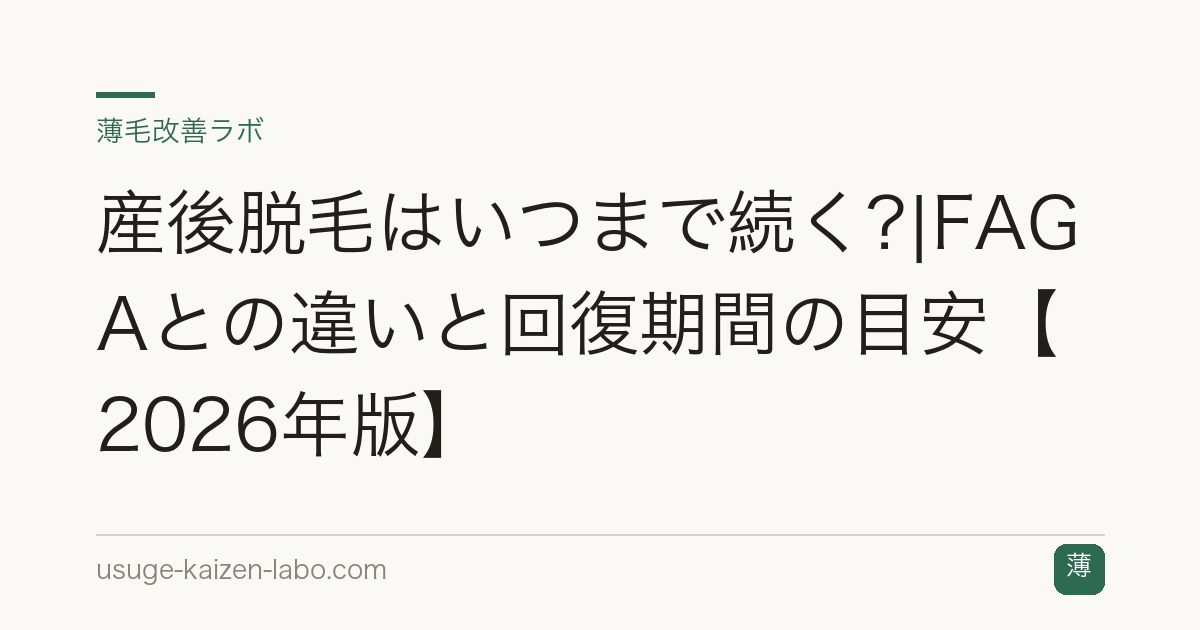 産後脱毛はいつまで続く?|FAGAとの違いと回復期間の目安【2026年版】