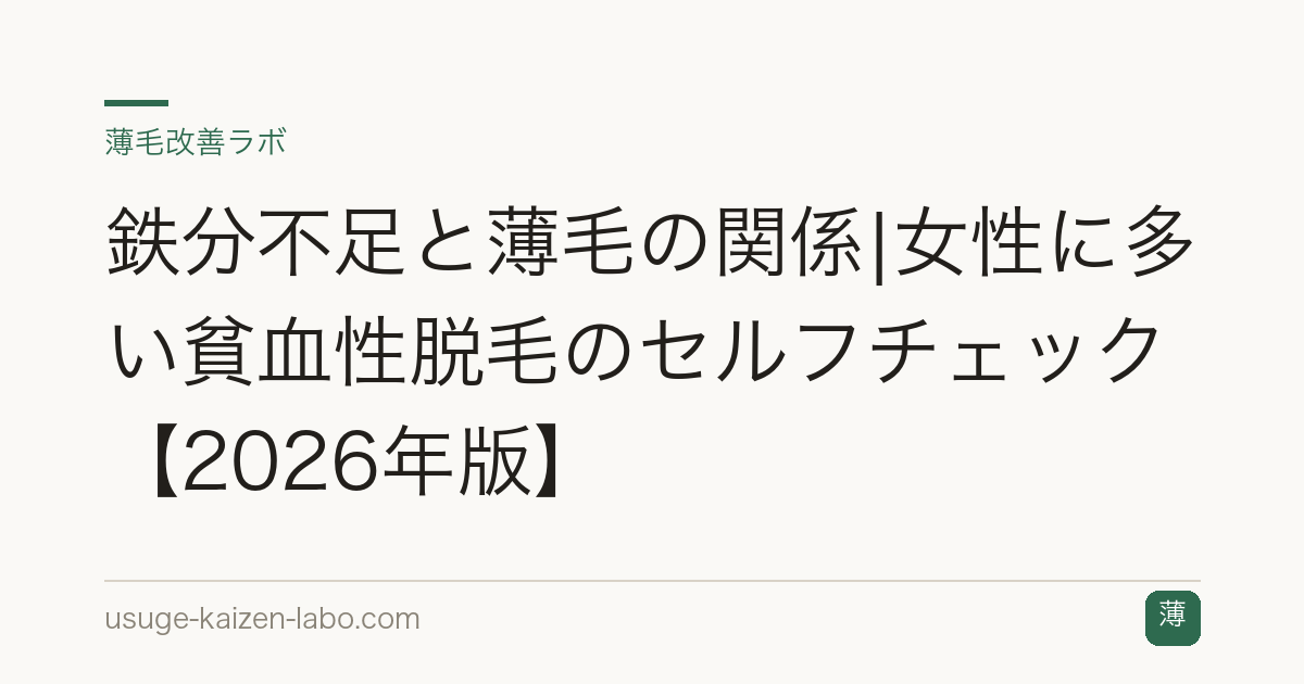 鉄分不足と薄毛の関係|女性に多い貧血性脱毛のセルフチェック【2026年版】