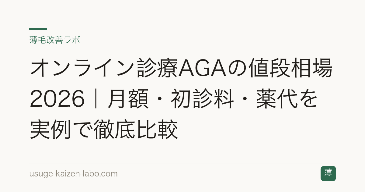 オンライン診療AGAの値段相場2026｜月額・初診料・薬代を実例で徹底比較