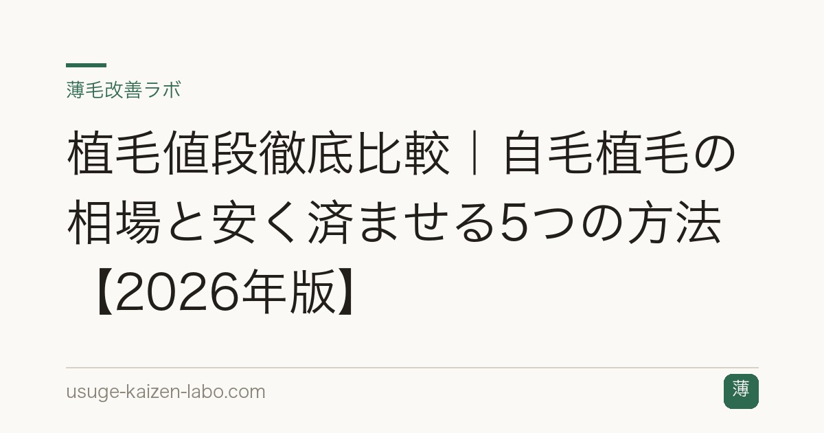 植毛値段徹底比較｜自毛植毛の相場と安く済ませる5つの方法【2026年版】