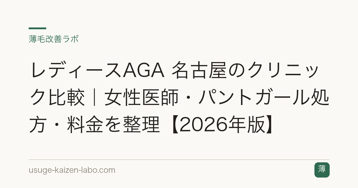 レディースAGA 名古屋のクリニック比較｜女性医師・パントガール処方・料金を整理【2026年版】