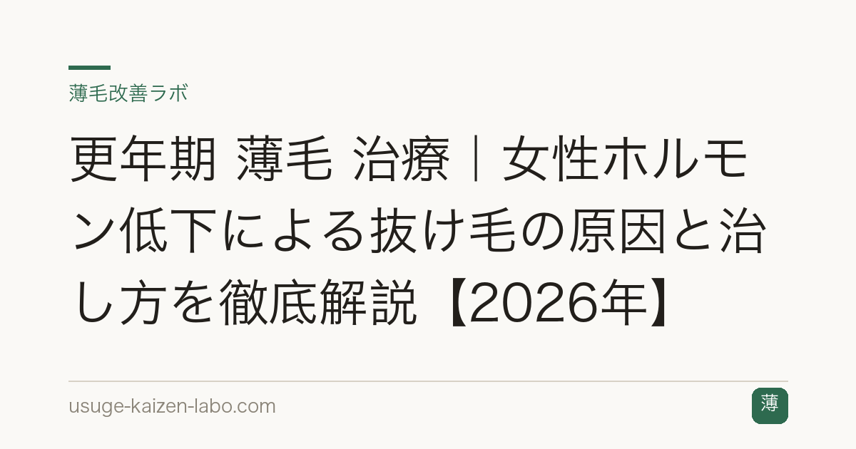 更年期 薄毛 治療｜女性ホルモン低下による抜け毛の原因と治し方を徹底解説【2026年】
