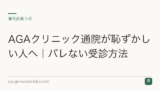 AGAクリニック通院が恥ずかしい人へ｜バレない受診方法