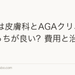 AGAは皮膚科とAGAクリニックどっちが良い？費用と治療の違い