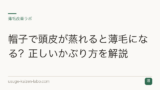 帽子で頭皮が蒸れると薄毛になる？正しいかぶり方を解説