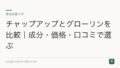 チャップアップとグローリンを比較|成分・価格・口コミで選ぶ
