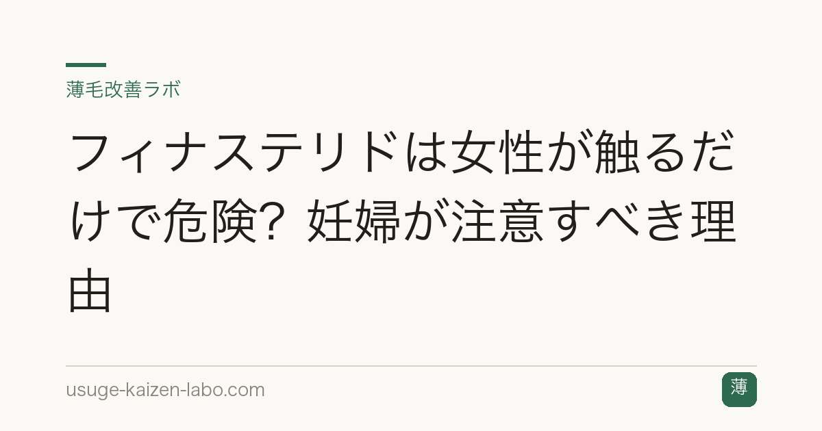 フィナステリドは女性が触るだけで危険？妊婦が注意すべき理由