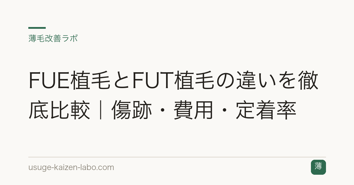 FUE植毛とFUT植毛の違いを徹底比較｜傷跡・費用・定着率