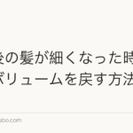 出産後の髪が細くなった時のケア|ボリュームを戻す方法