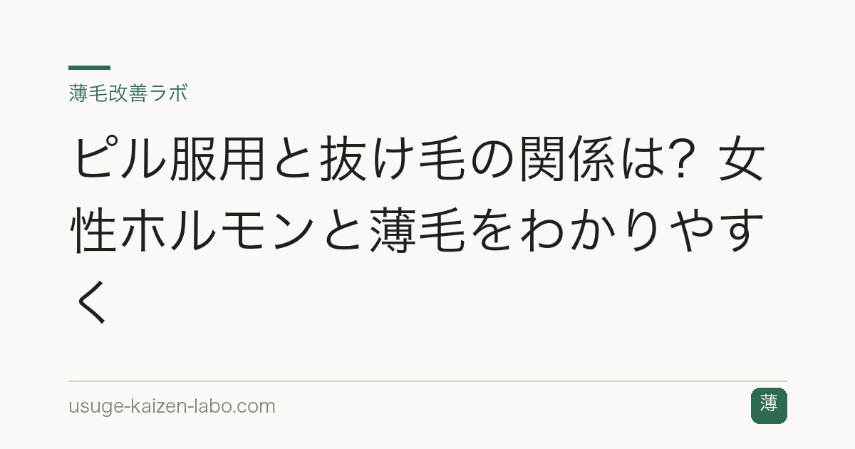 ピル服用と抜け毛の関係は？女性ホルモンと薄毛をわかりやすく