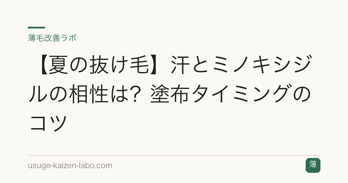 【夏の抜け毛】汗とミノキシジルの相性は？塗布タイミングのコツ