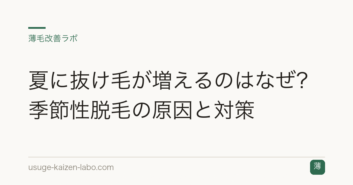 夏に抜け毛が増えるのはなぜ？季節性脱毛の原因と対策