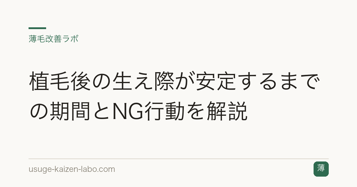 植毛後の生え際が安定するまでの期間とNG行動を解説