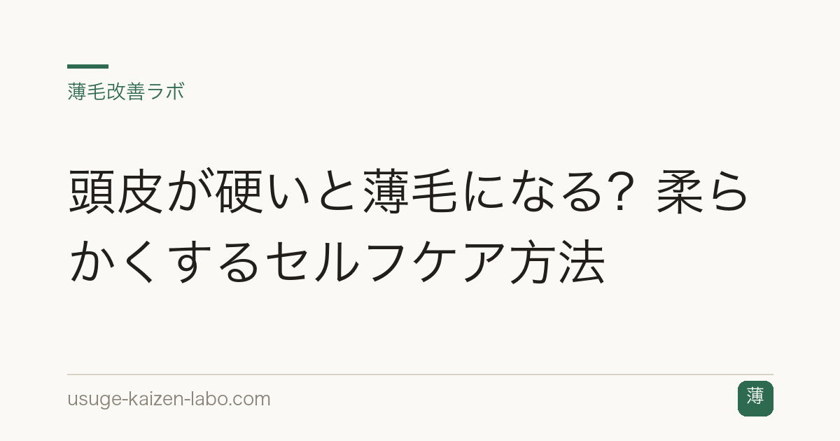 頭皮が硬いと薄毛になる？柔らかくするセルフケア方法