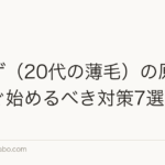 若ハゲ(20代の薄毛)の原因と今すぐ始めるべき対策7選