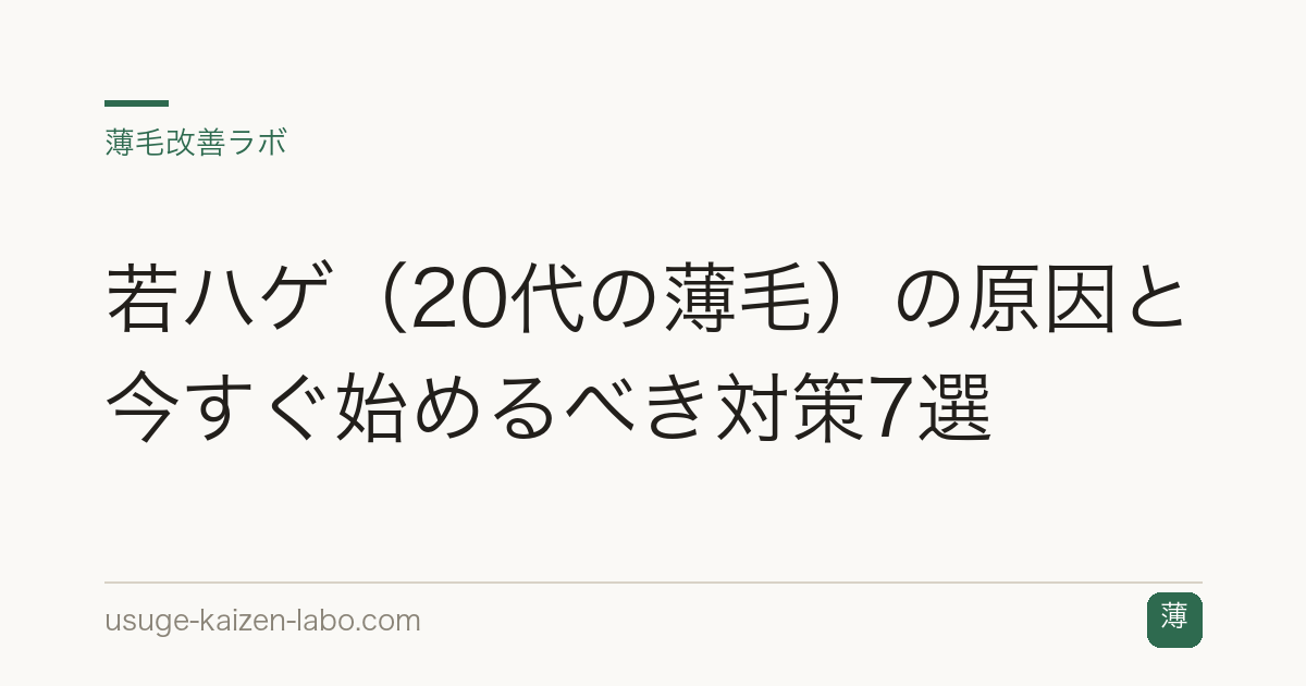 若ハゲ（20代の薄毛）の原因と今すぐ始めるべき対策7選