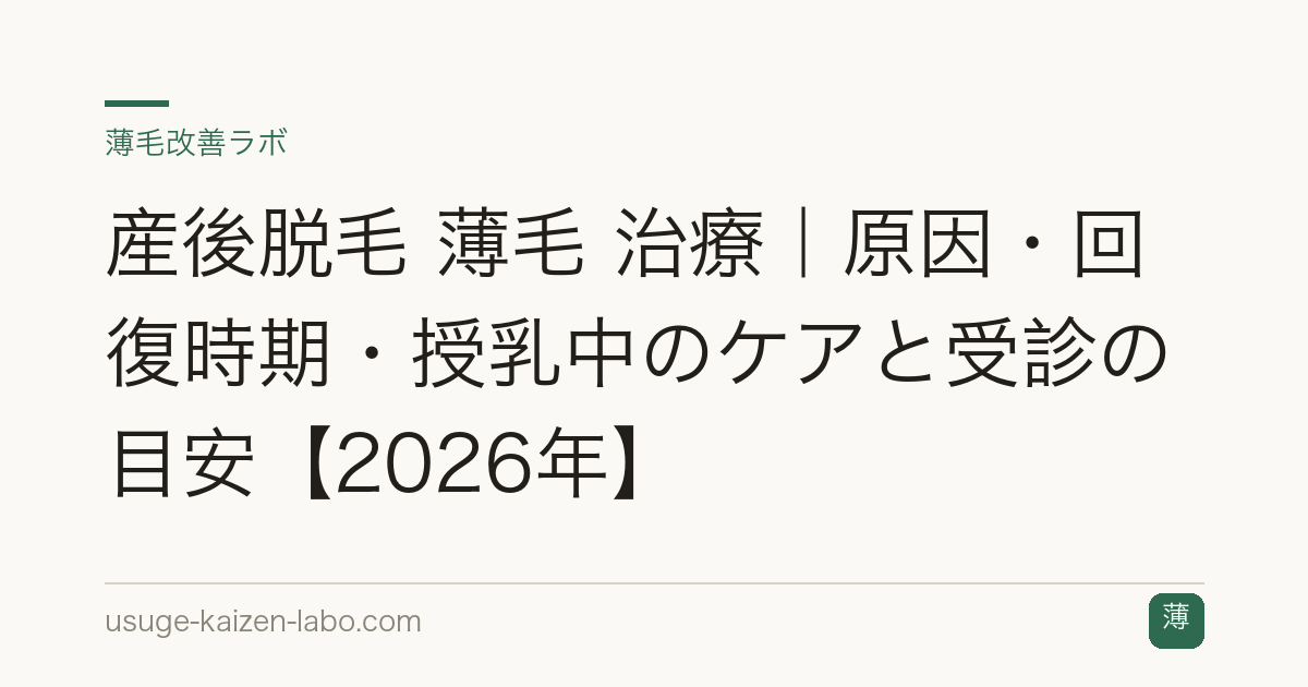 産後脱毛 薄毛 治療｜原因・回復時期・授乳中のケアと受診の目安【2026年】