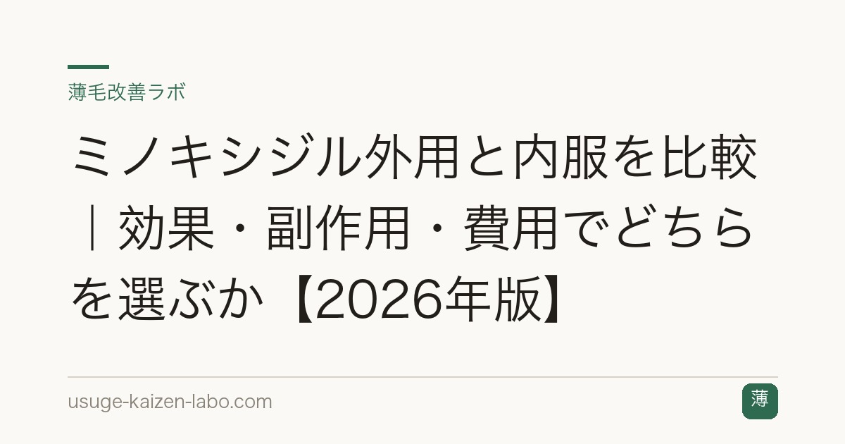 ミノキシジル外用と内服を比較｜効果・副作用・費用でどちらを選ぶか【2026年版】