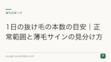 1日の抜け毛の本数の目安｜正常範囲と薄毛サインの見分け方