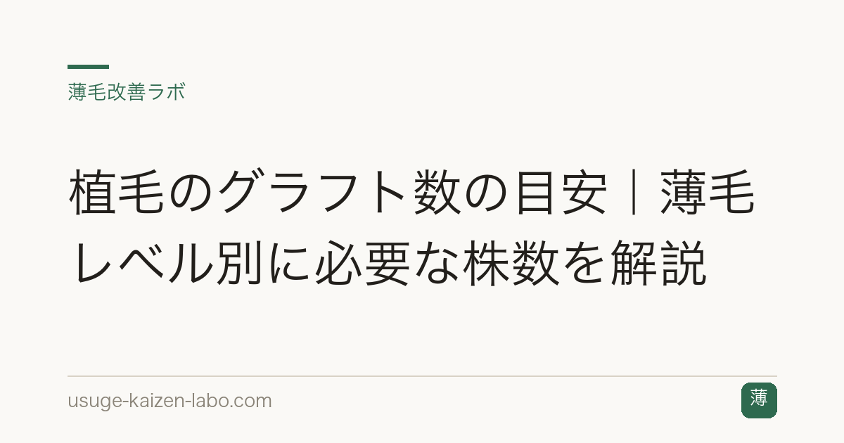 植毛のグラフト数の目安｜薄毛レベル別に必要な株数を解説