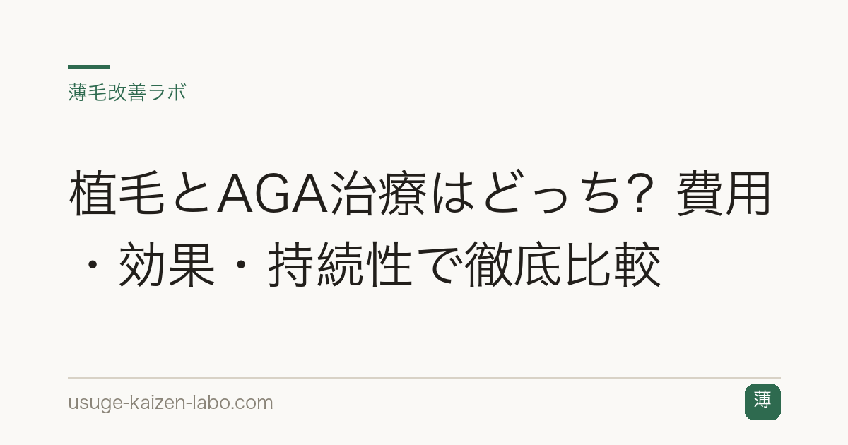 植毛とAGA治療はどっち？費用・効果・持続性で徹底比較