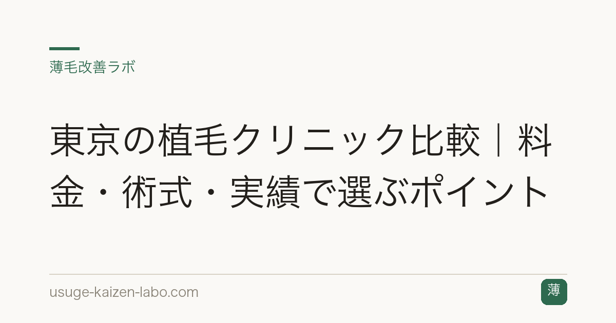 東京の植毛クリニック比較｜料金・術式・実績で選ぶポイント