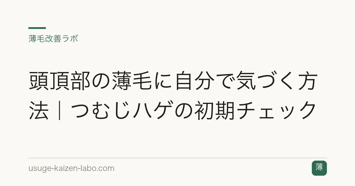 頭頂部の薄毛に自分で気づく方法｜つむじハゲの初期チェック