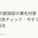 50代の頭頂部の薄毛対策|原因・進行度チェック・今すぐできる改善法