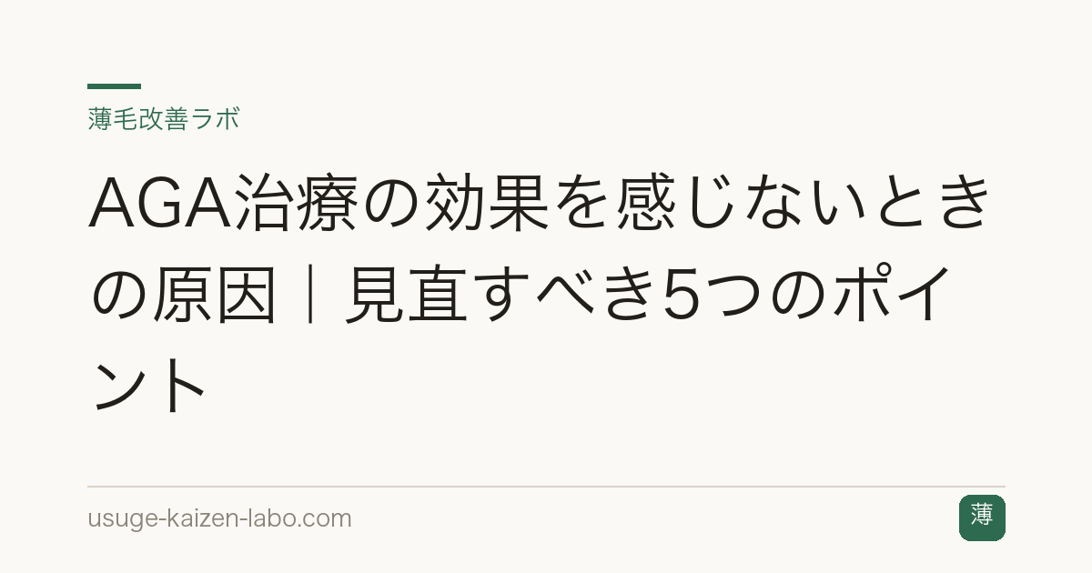 AGA治療の効果を感じないときの原因｜見直すべき5つのポイント