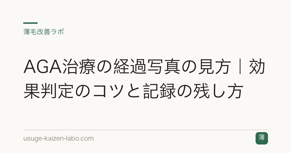 AGA治療の経過写真の見方｜効果判定のコツと記録の残し方