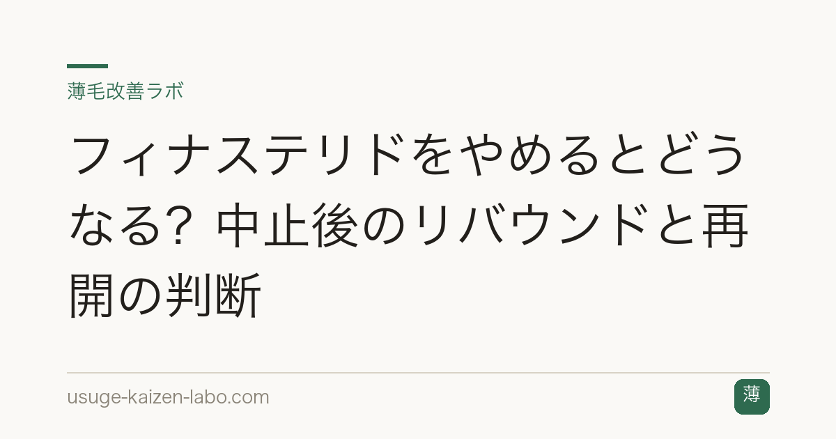 フィナステリドをやめるとどうなる？中止後のリバウンドと再開の判断