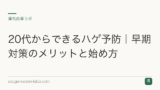 20代からできるハゲ予防｜早期対策のメリットと始め方