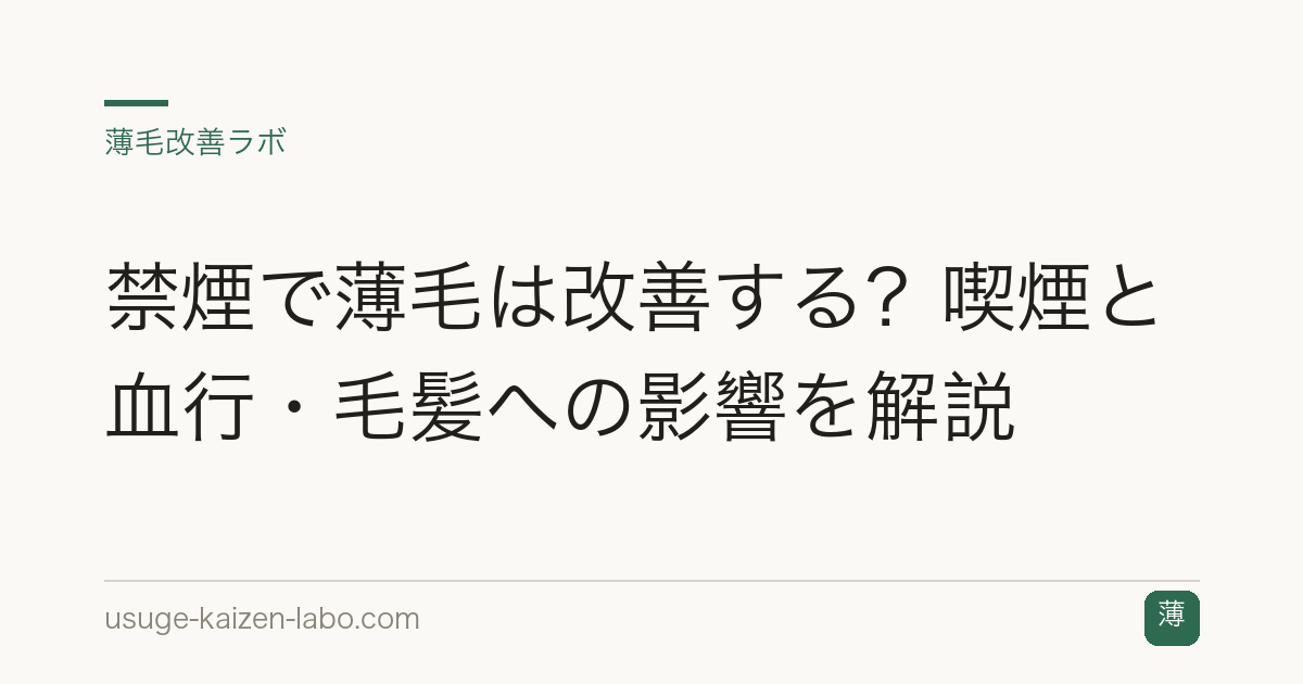 禁煙で薄毛は改善する？喫煙と血行・毛髪への影響を解説