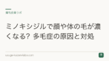 ミノキシジルで顔や体の毛が濃くなる？多毛症の原因と対処