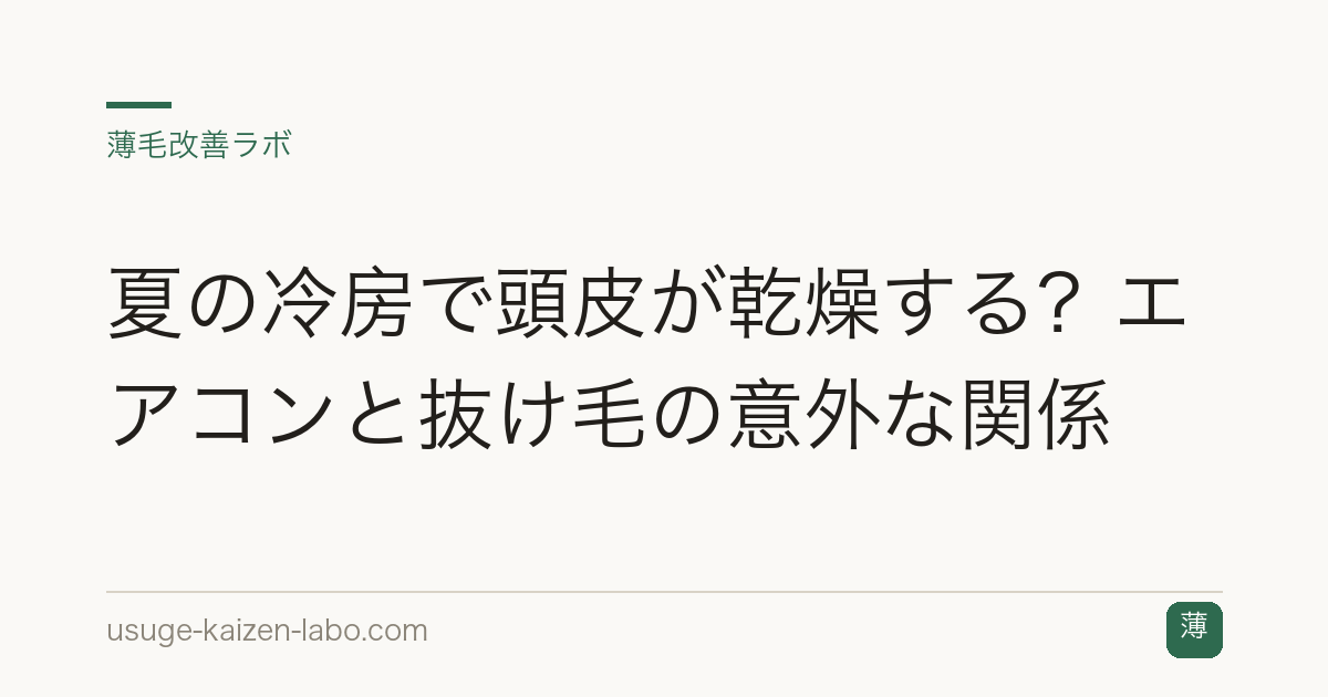 夏の冷房で頭皮が乾燥する？エアコンと抜け毛の意外な関係
