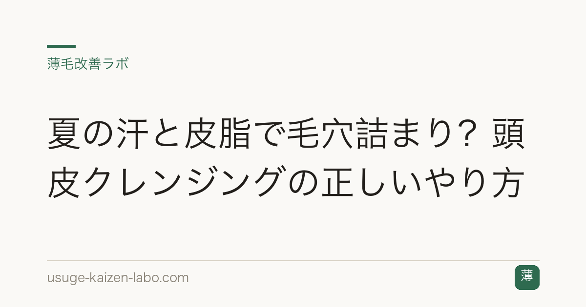 夏の汗と皮脂で毛穴詰まり？頭皮クレンジングの正しいやり方