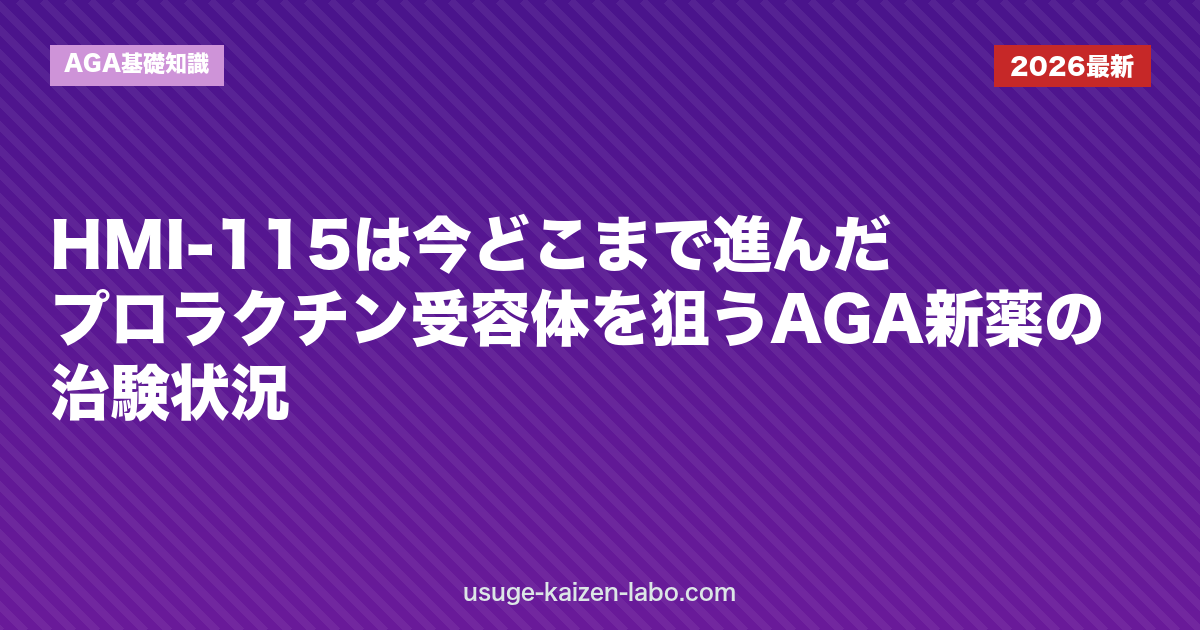 HMI-115は今どこまで進んだ？プロラクチン受容体を狙うAGA新薬の治験状況｜AGA基礎知識