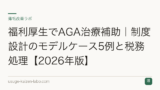 福利厚生でAGA治療補助｜制度設計のモデルケース5例と税務処理【2026年版】