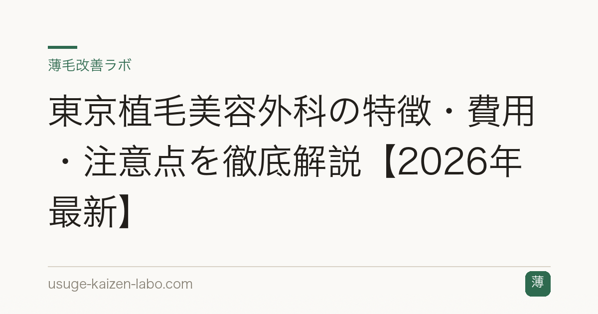 東京植毛美容外科の特徴・費用・注意点を徹底解説【2026年最新】