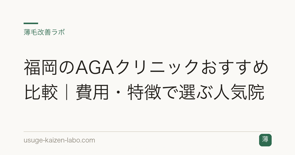 福岡のAGAクリニックおすすめ比較｜費用・特徴で選ぶ人気院