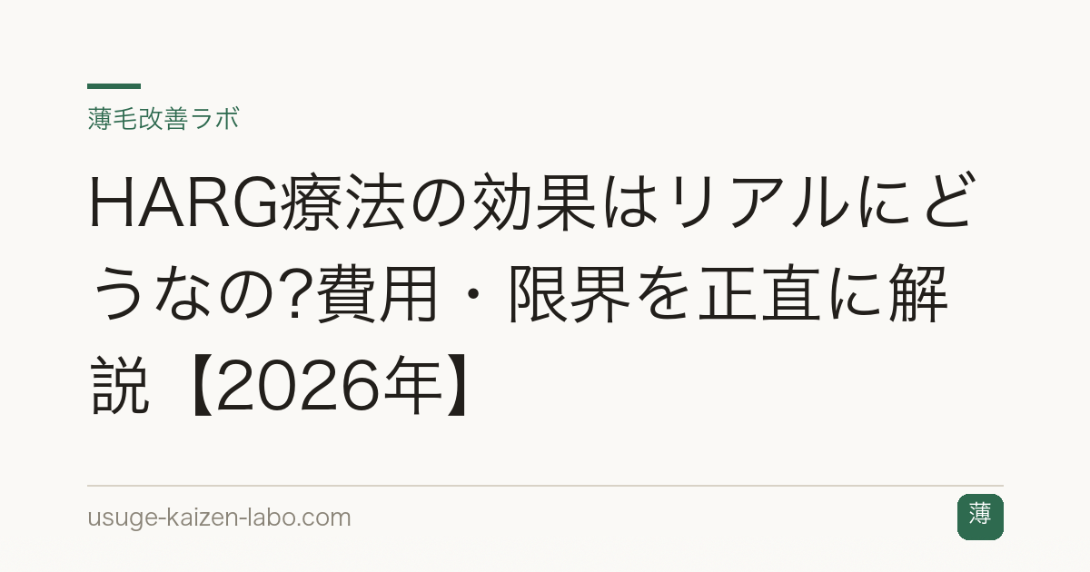 HARG療法の効果はリアルにどうなの?費用・限界を正直に解説【2026年】