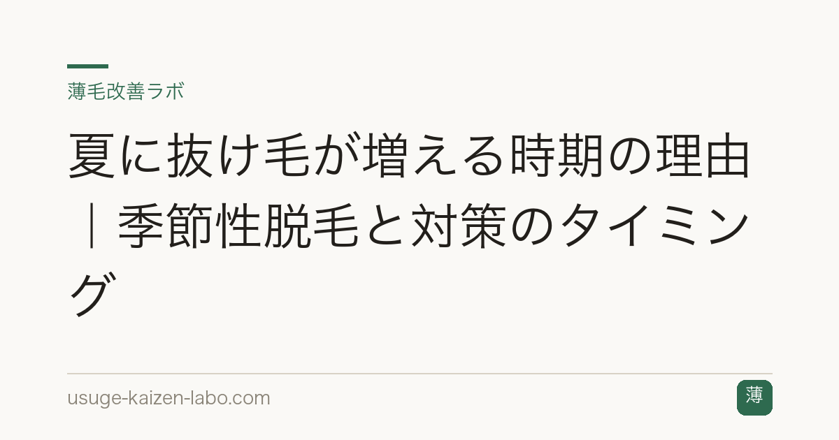 夏に抜け毛が増える時期の理由｜季節性脱毛と対策のタイミング