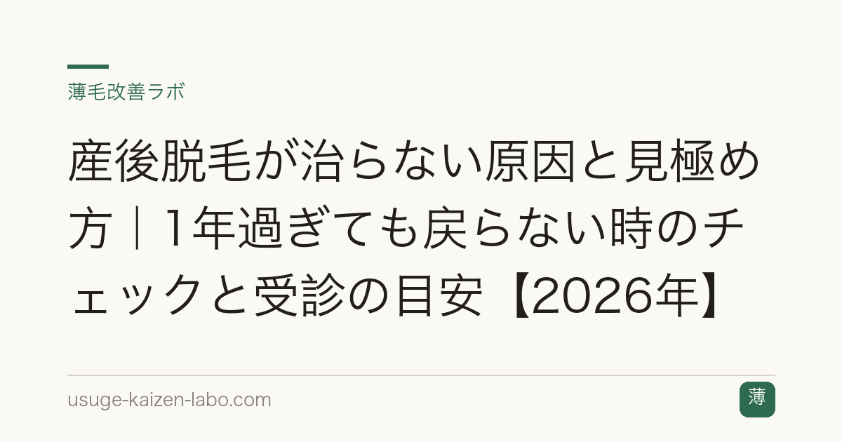 産後脱毛が治らない原因と見極め方｜1年過ぎても戻らない時のチェックと受診の目安【2026年】