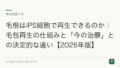 毛根はiPS細胞で再生できるのか|毛包再生の仕組みと「今の治療」との決定的な違い【2026年版】