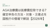 AGA治療費は医療費控除できる？確定申告の方法・対象・注意点を国税庁の情報で解説【2026年】