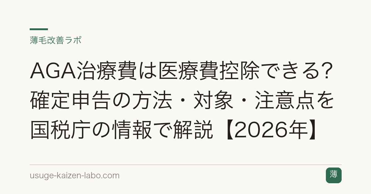 AGA治療費は医療費控除できる？確定申告の方法・対象・注意点を国税庁の情報で解説【2026年】