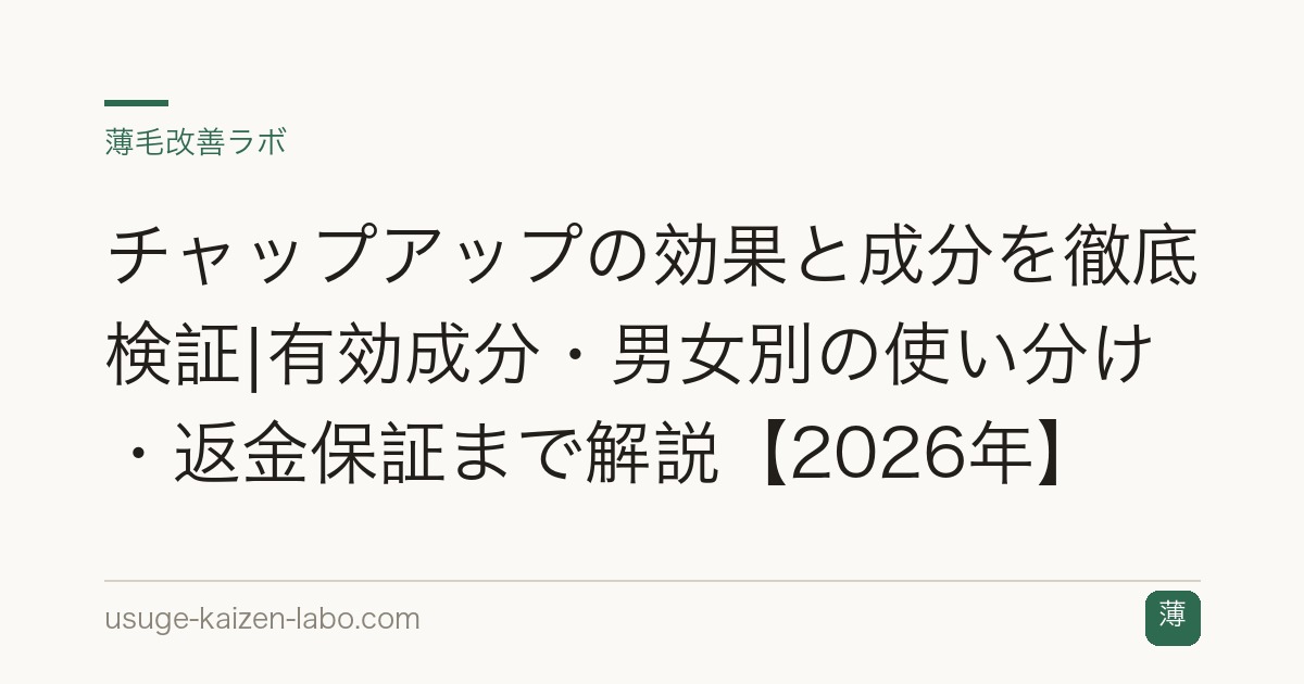 チャップアップの効果と成分を徹底検証|有効成分・男女別の使い分け・返金保証まで解説【2026年】