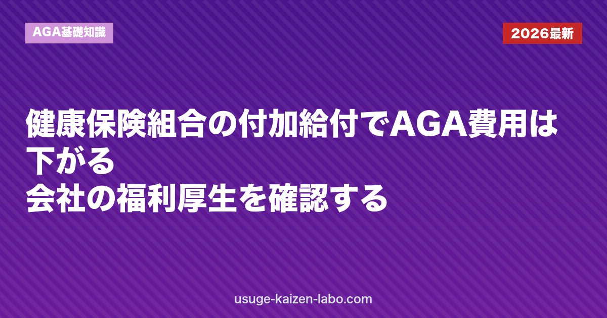 健康保険組合の付加給付でAGA費用は下がる？会社の福利厚生を確認する｜AGA基礎知識