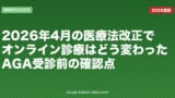 2026年4月の医療法改正でオンライン診療はどう変わった？AGA受診前の確認点