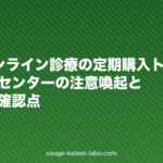 AGAオンライン診療の定期購入トラブル|国民生活センターの注意喚起と契約前の確認点